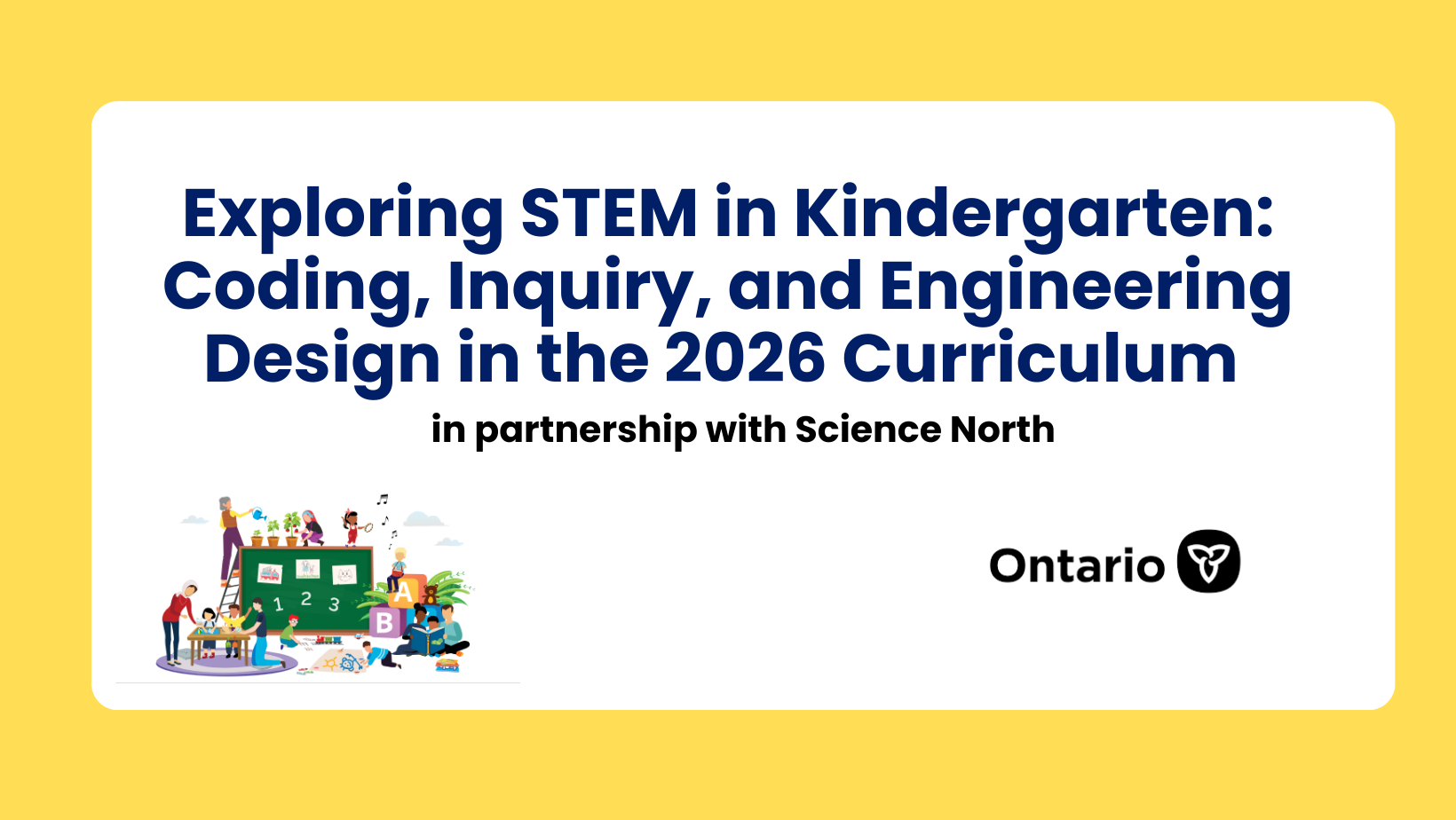 Exploring STEM in Kindergarten: Coding, Inquiry, and Engineering Design in the 2026 Curriculum (in partnership with Science North)